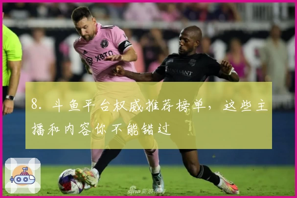 8. 斗鱼平台权威推荐榜单，这些主播和内容你不能错过